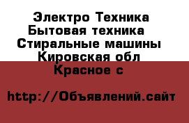 Электро-Техника Бытовая техника - Стиральные машины. Кировская обл.,Красное с.